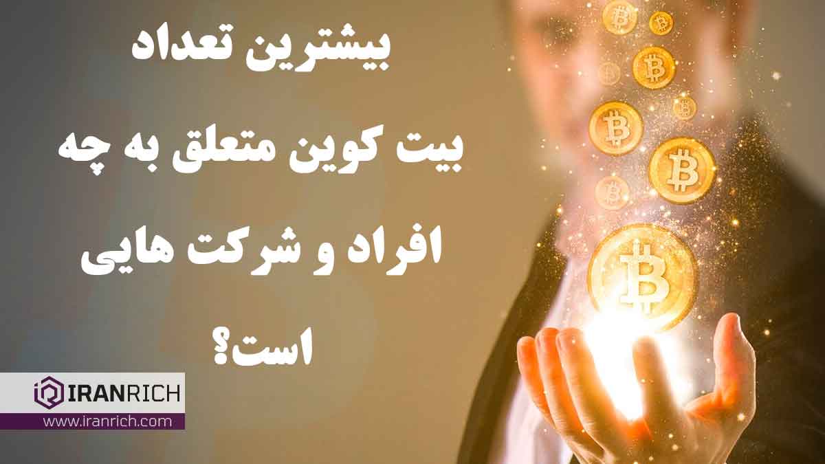 چه شرکت ها و افرادی بیترین تعداد بیت کوین را دارند؟